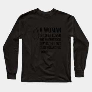 Osho Quotes for Life. A women is to be loved not understood... Long Sleeve T-Shirt